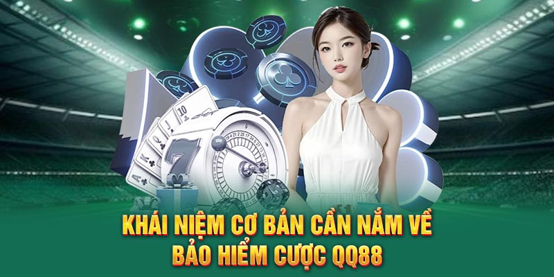 Khái niệm cơ bản cần nắm về Bảo Hiểm Cược QQ88