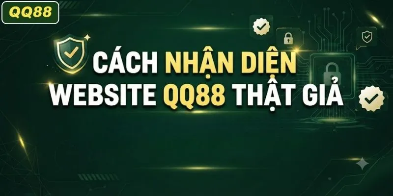 Cách nhận diện website QQ88 thật giả